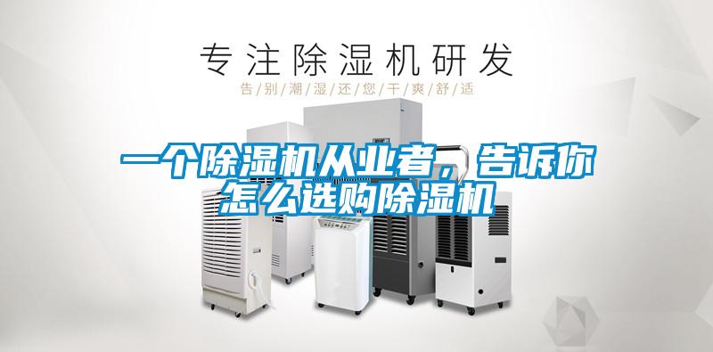 一個(gè)除濕機(jī)從業(yè)者，告訴你怎么選購除濕機(jī)