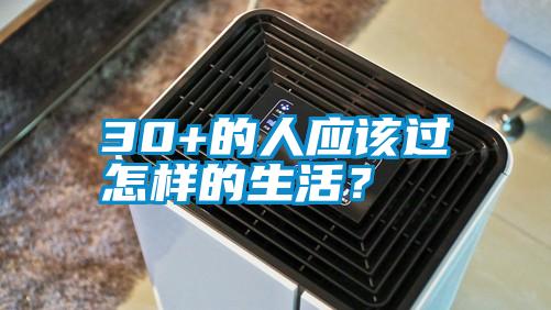 30+的人應(yīng)該過怎樣的生活？