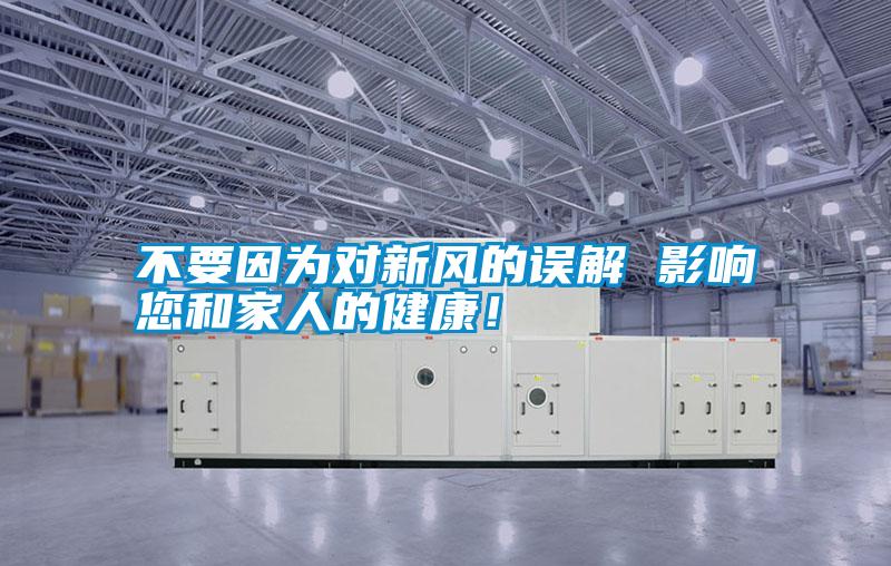 不要因?yàn)閷π嘛L(fēng)的誤解 影響您和家人的健康！