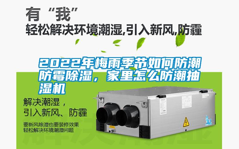 2022年梅雨季節(jié)如何防潮防霉除濕，家里怎么防潮抽濕機