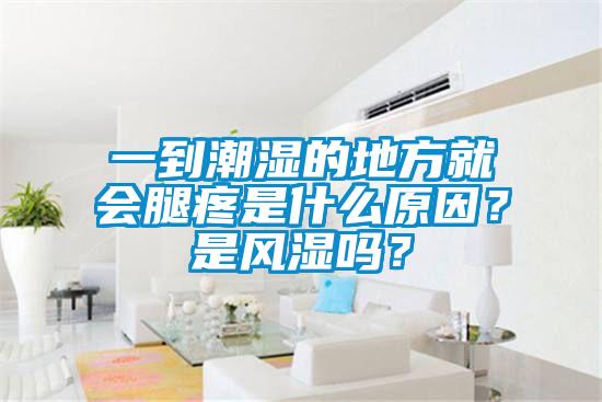 一到潮濕的地方就會(huì)腿疼是什么原因？是風(fēng)濕嗎？