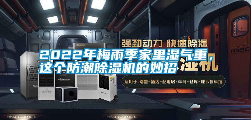 2022年梅雨季家里濕氣重，這個防潮除濕機的妙招