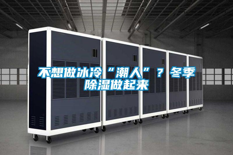 不想做冰冷“潮人”？冬季除濕做起來