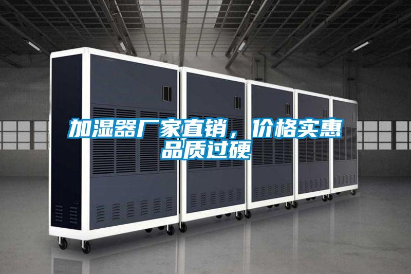 加濕器廠家直銷，價格實惠品質(zhì)過硬