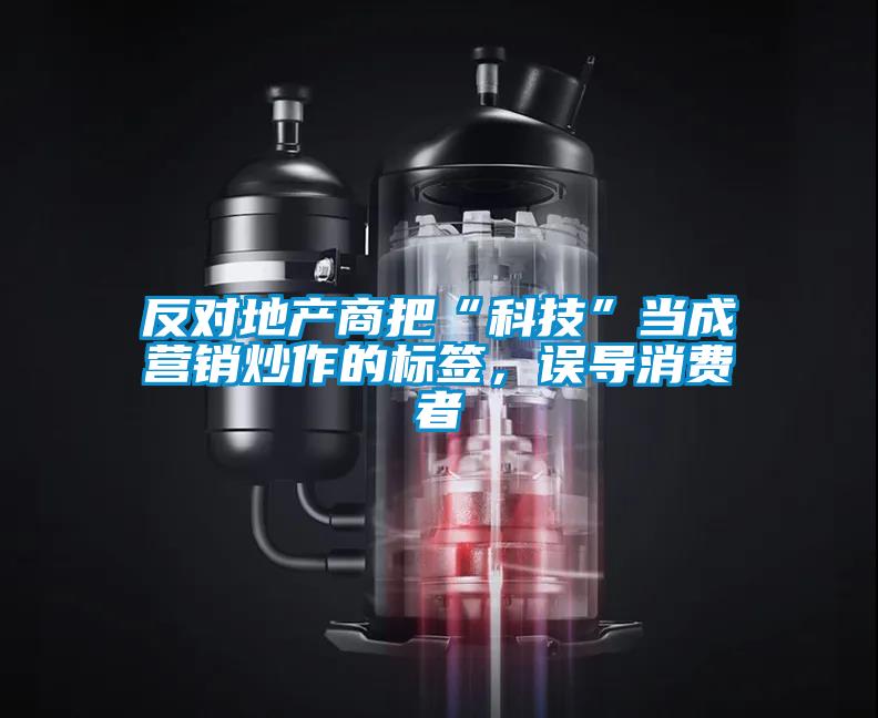 反對地產(chǎn)商把“科技”當(dāng)成營銷炒作的標(biāo)簽，誤導(dǎo)消費者