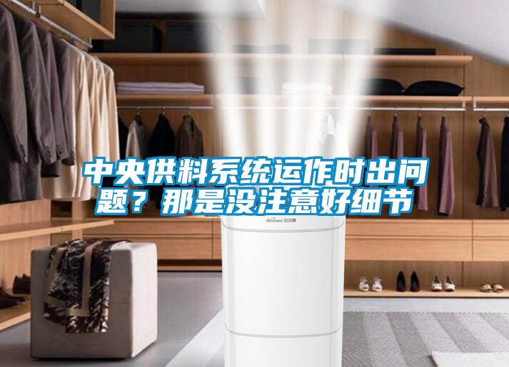 中央供料系統(tǒng)運(yùn)作時出問題？那是沒注意好細(xì)節(jié)