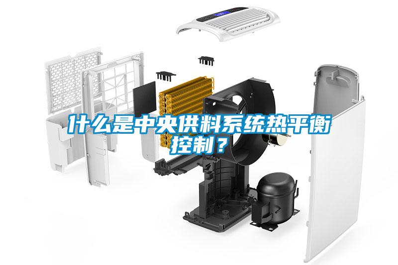 什么是中央供料系統(tǒng)熱平衡控制？