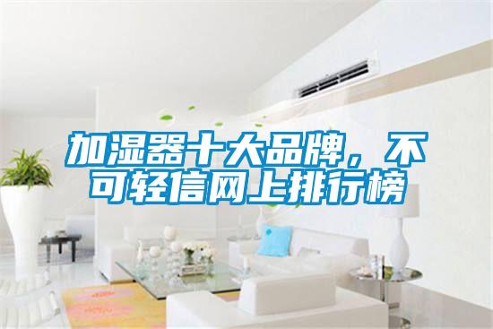 加濕器十大品牌，不可輕信網(wǎng)上排行榜