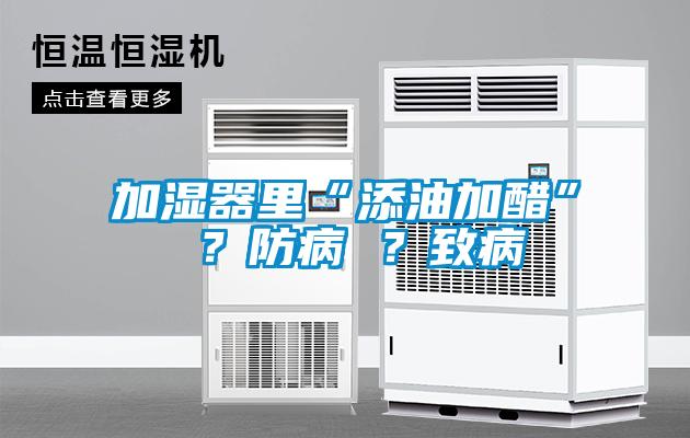 加濕器里“添油加醋” ？防病 ？致病