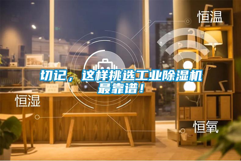 切記，這樣挑選工業(yè)除濕機最靠譜！