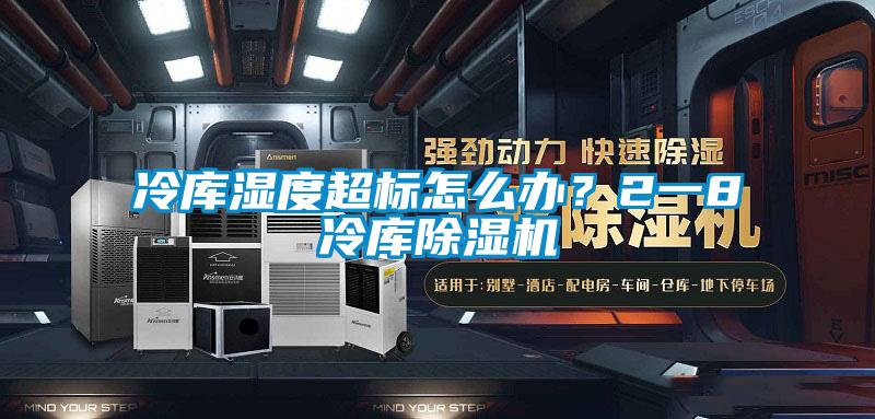 冷庫濕度超標(biāo)怎么辦？2一8℃冷庫除濕機