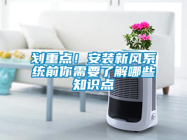 劃重點(diǎn)！安裝新風(fēng)系統(tǒng)前你需要了解哪些知識點(diǎn)