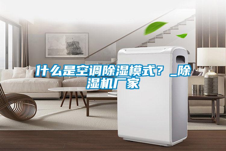 什么是空調除濕模式？_除濕機廠家