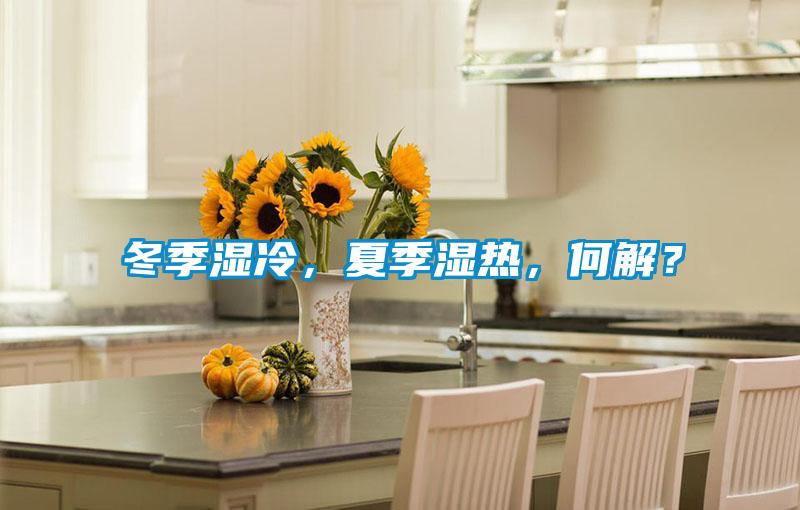 冬季濕冷，夏季濕熱，何解？