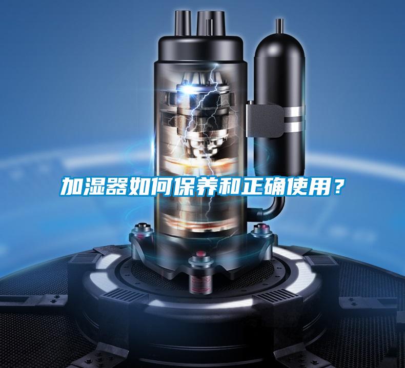 加濕器如何保養(yǎng)和正確使用？