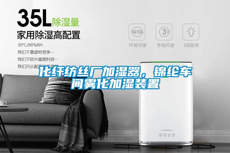 化纖紡絲廠加濕器，錦綸車間霧化加濕裝置