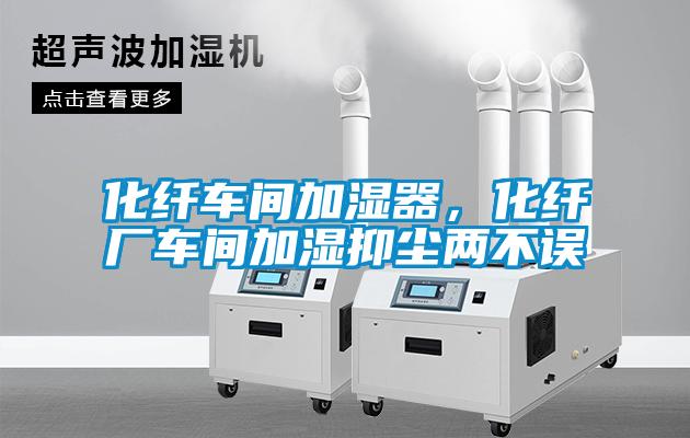 化纖車間加濕器，化纖廠車間加濕抑塵兩不誤