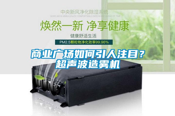 商業(yè)廣場如何引人注目？超聲波造霧機(jī)