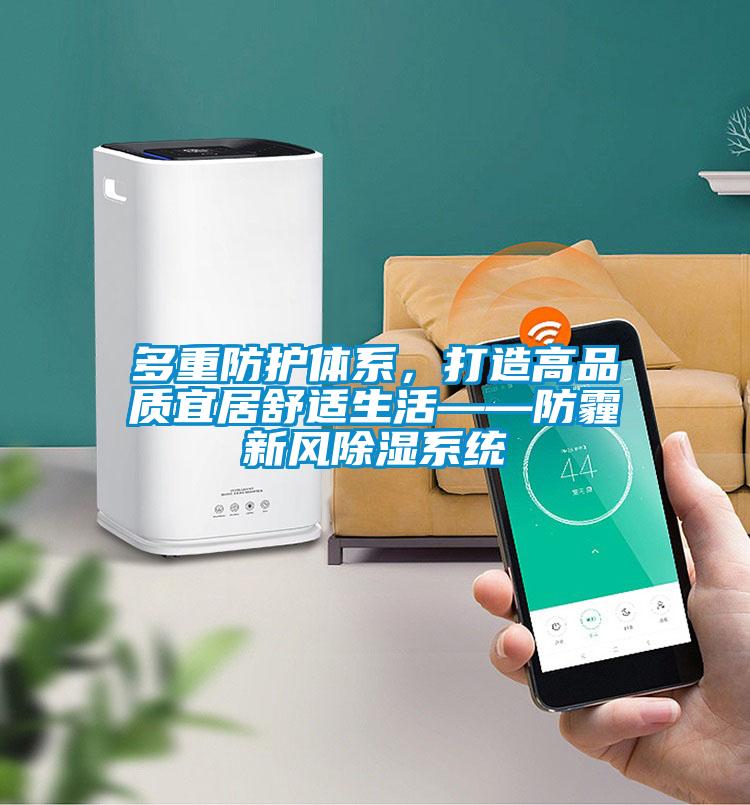 多重防護(hù)體系，打造高品質(zhì)宜居舒適生活——防霾新風(fēng)除濕系統(tǒng)