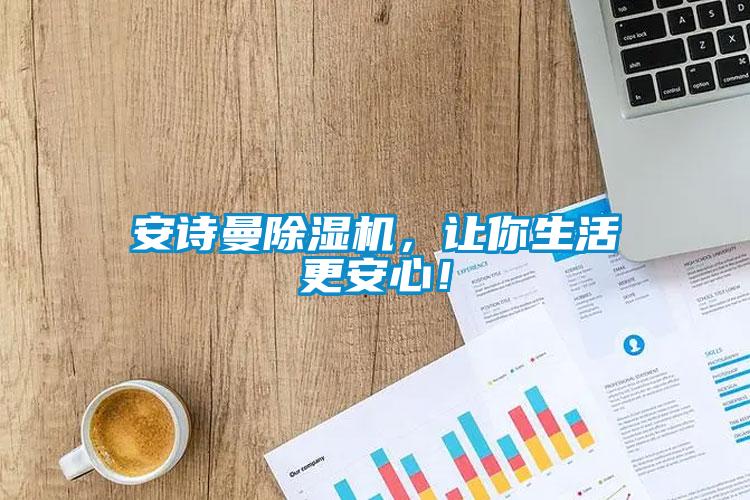 安詩曼除濕機(jī)，讓你生活更安心！