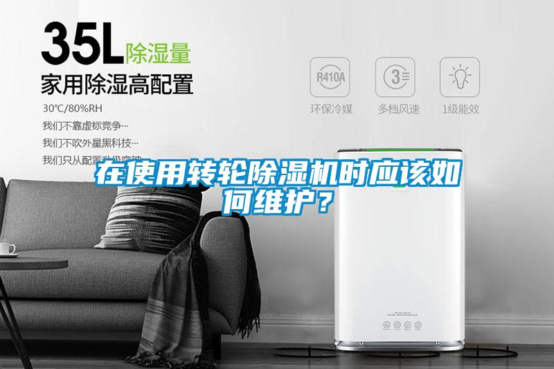 在使用轉(zhuǎn)輪除濕機(jī)時(shí)應(yīng)該如何維護(hù)？