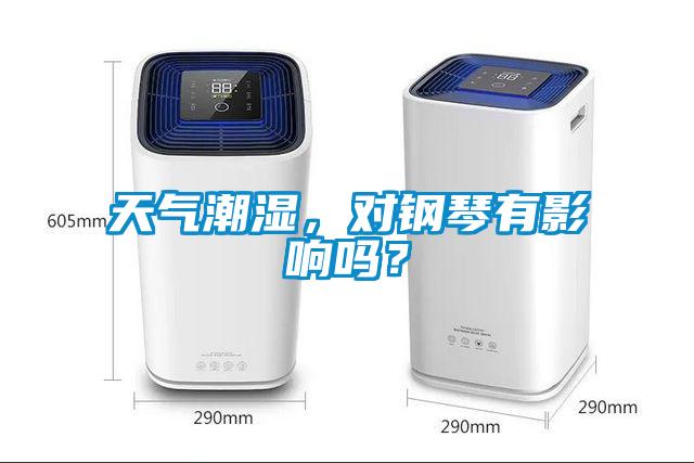 天氣潮濕，對(duì)鋼琴有影響嗎？