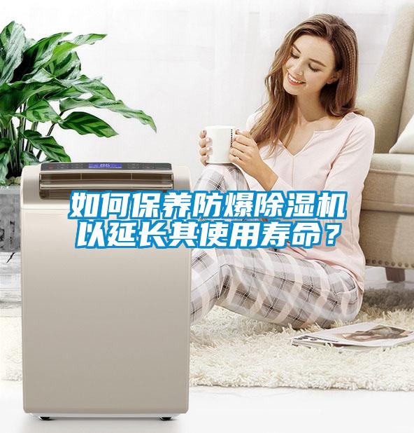 如何保養(yǎng)防爆除濕機以延長其使用壽命？