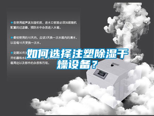 如何選擇注塑除濕干燥設(shè)備？