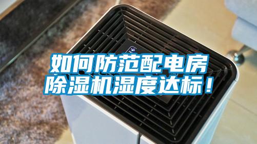 如何防范配電房除濕機(jī)濕度達(dá)標(biāo)！
