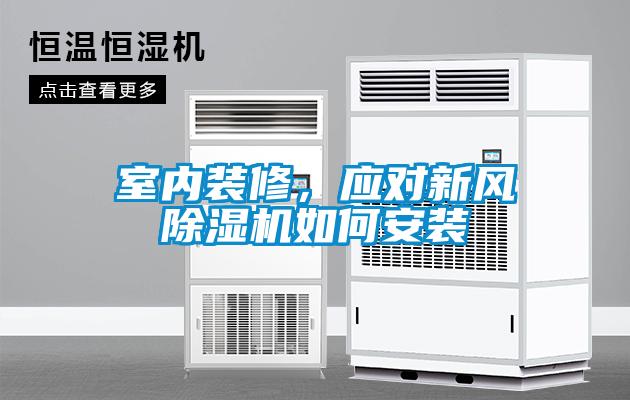 室內(nèi)裝修，應(yīng)對(duì)新風(fēng)除濕機(jī)如何安裝