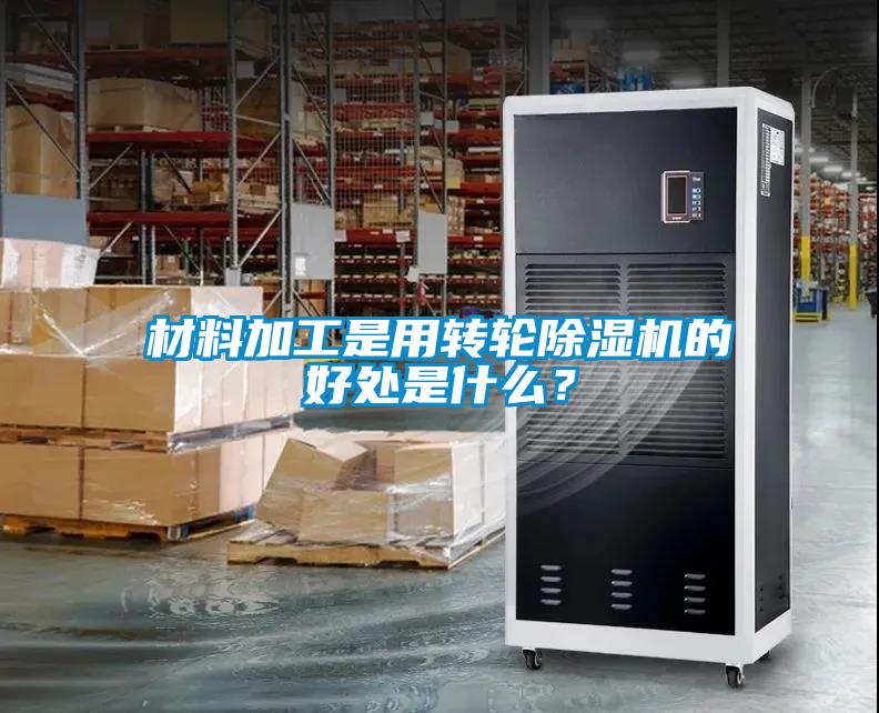 材料加工是用轉(zhuǎn)輪除濕機(jī)的好處是什么？