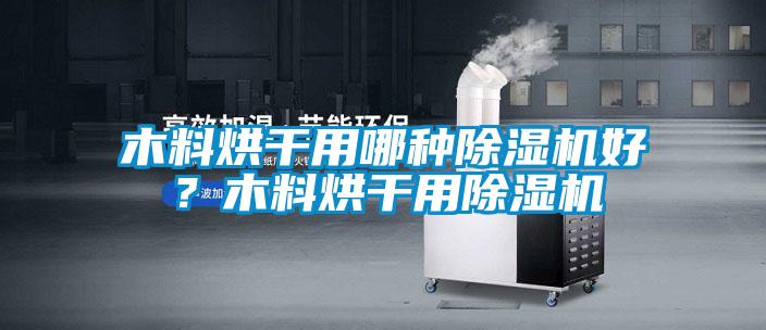 木料烘干用哪種除濕機好？木料烘干用除濕機