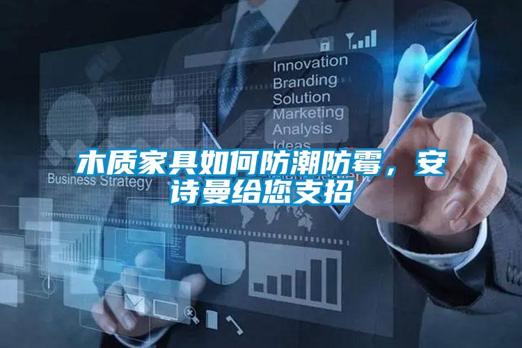 木質(zhì)家具如何防潮防霉，安詩(shī)曼給您支招