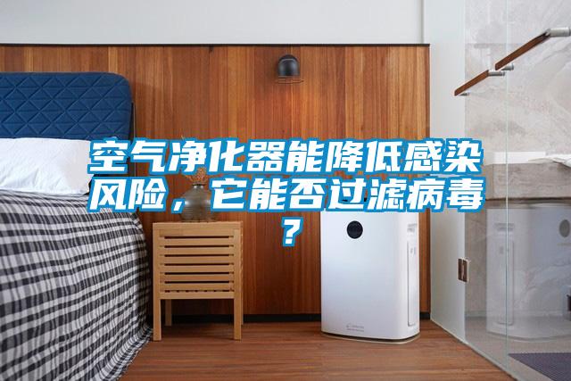 空氣凈化器能降低感染風(fēng)險，它能否過濾病毒？