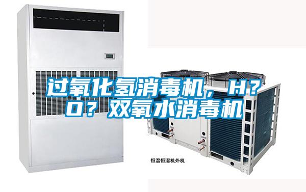 過氧化氫消毒機(jī)，H？O？雙氧水消毒機(jī)