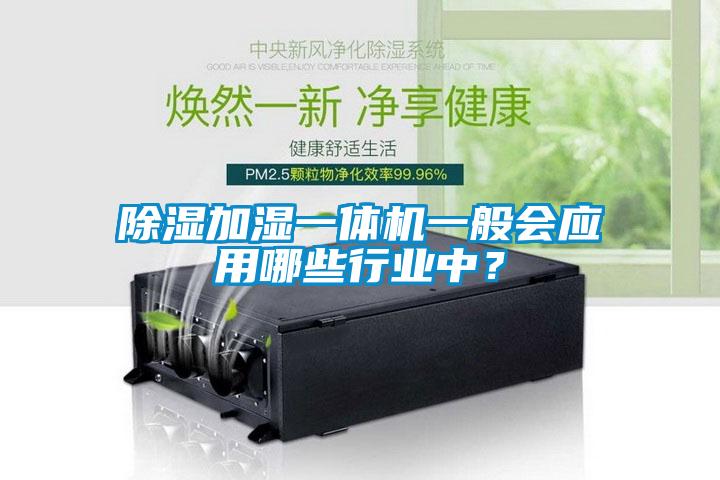除濕加濕一體機(jī)一般會應(yīng)用哪些行業(yè)中？