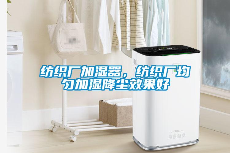 紡織廠加濕器，紡織廠均勻加濕降塵效果好