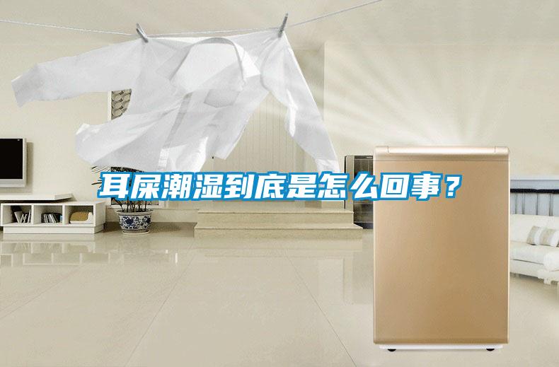 耳屎潮濕到底是怎么回事？