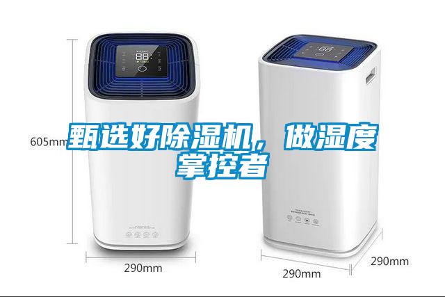 甄選好除濕機(jī)，做濕度掌控者