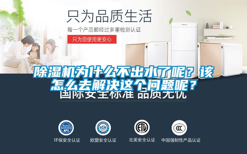 除濕機為什么不出水了呢？該怎么去解決這個問題呢？