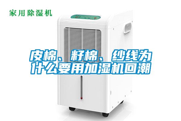 皮棉、籽棉、紗線為什么要用加濕機回潮