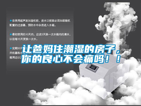 讓爸媽住潮濕的房子，你的良心不會(huì)痛嗎！！
