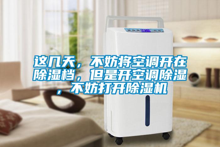 這幾天，不妨將空調(diào)開在除濕檔，但是開空調(diào)除濕，不妨打開除濕機