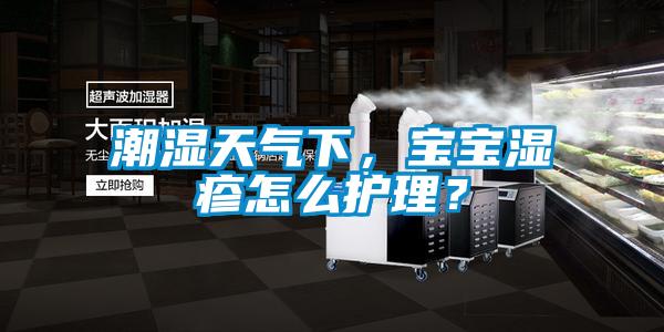 潮濕天氣下，寶寶濕疹怎么護(hù)理？
