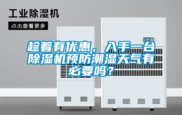 趁著有優(yōu)惠，入手一臺除濕機預防潮濕天氣有必要嗎？