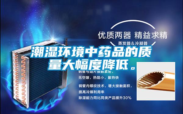 潮濕環(huán)境中藥品的質(zhì)量大幅度降低。