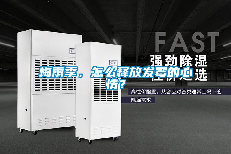 梅雨季，怎么釋放發(fā)霉的心情？