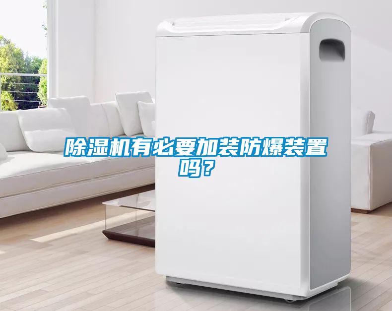 除濕機(jī)有必要加裝防爆裝置嗎？