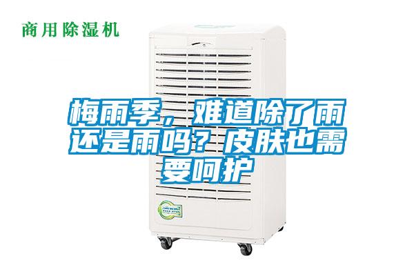 梅雨季，難道除了雨還是雨嗎？皮膚也需要呵護(hù)