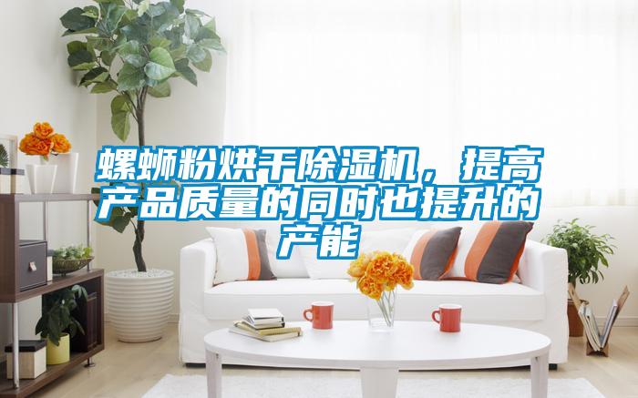 螺螄粉烘干除濕機(jī)，提高產(chǎn)品質(zhì)量的同時(shí)也提升的產(chǎn)能